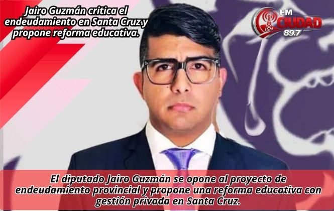 Jairo Guzmán critica el endeudamiento en Santa Cruz y propone reforma educativa.