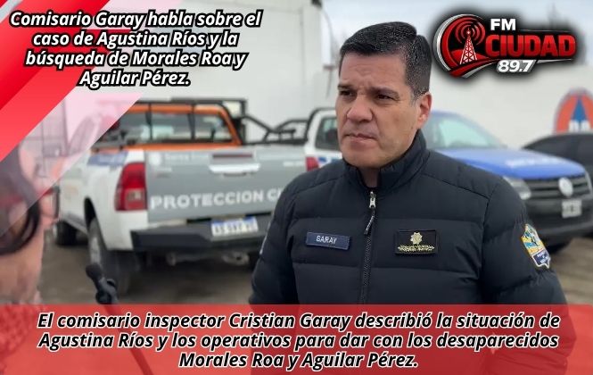 Comisario Garay habla sobre el caso de Agustina Ríos y la búsqueda de Morales Roa y Aguilar Pérez.